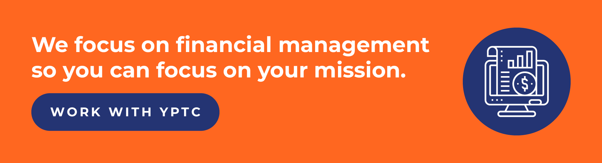 We focus on financial management so you can focus on your mission. Work with YPTC.