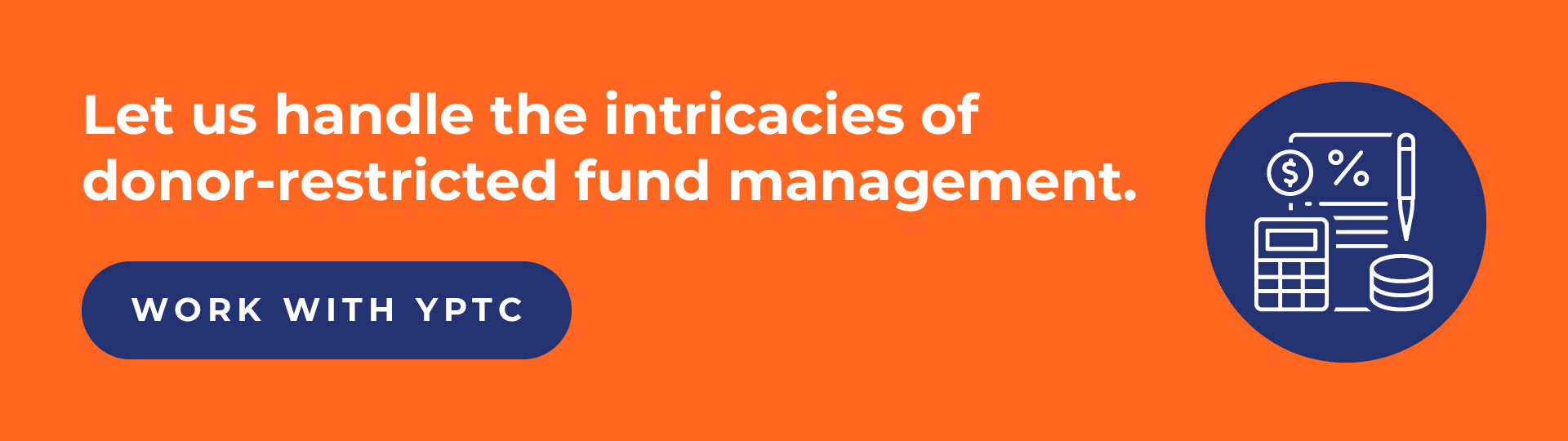 Let us handle the intricacies of donor-restricted fund management. Work with YPTC.