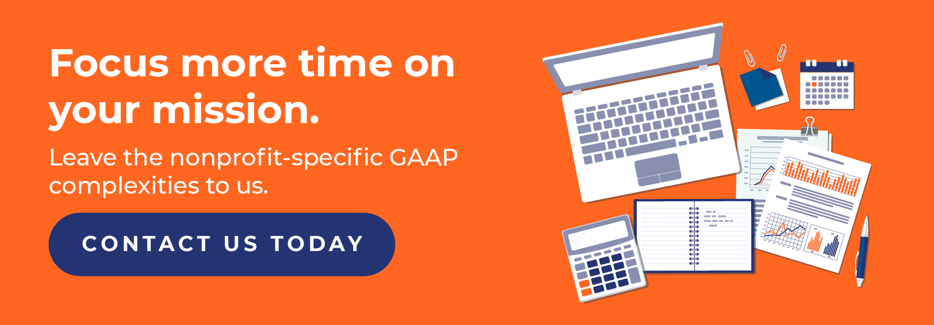 Focus more time on your mission. Leave the nonprofit-specific GAAP complexities to us. Contact us today.